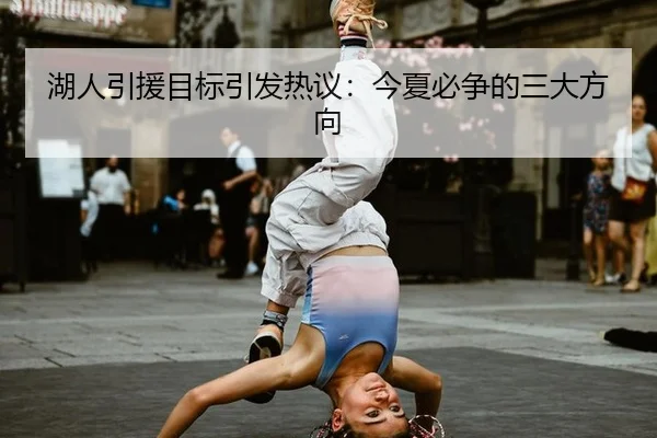 湖人引援目标引发热议：今夏必争的三大方向